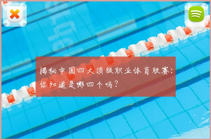 揭秘中国四大顶级职业体育联赛：你知道是哪四个吗？